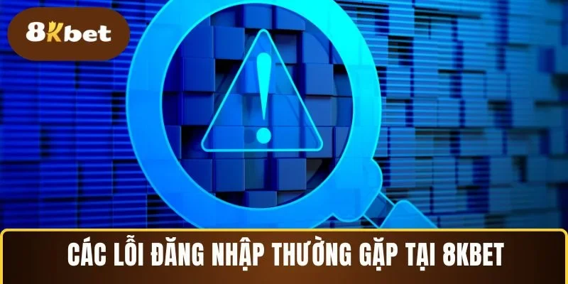 Các lỗi đăng nhập thường gặp tại 8KBET