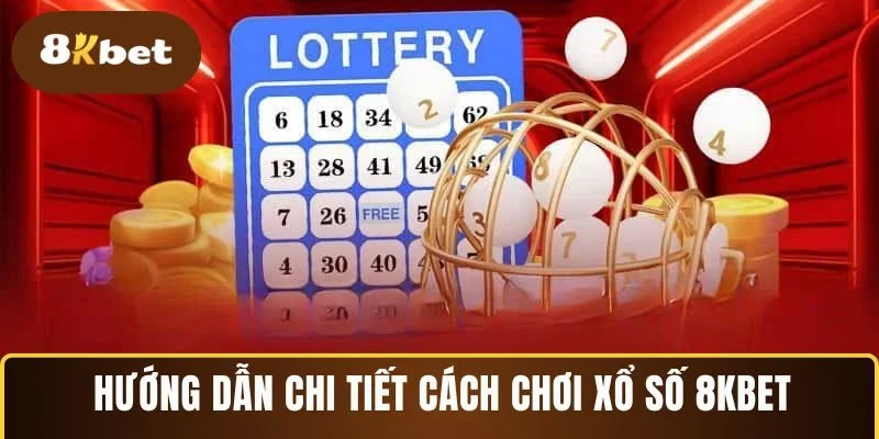 Hướng dẫn chi tiết cách chơi Xổ Số 8KBET