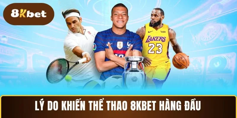 Lý do khiến thể thao 8KBET hàng đầu