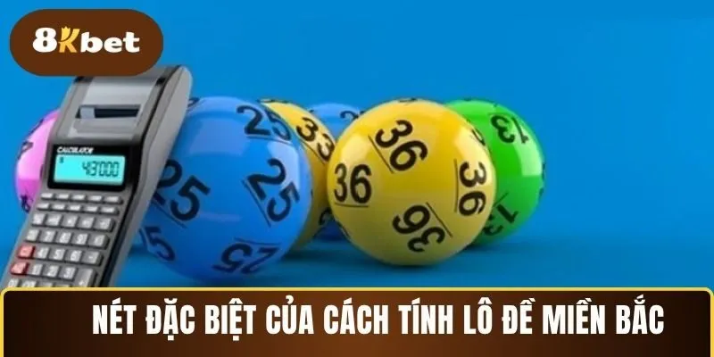 Nét đặc biệt của cách tính lô đề miền Bắc cực hay