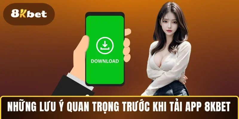 Những lưu ý quan trọng trước khi tải app 8KBET