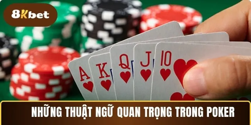 Một số thuật ngữ quan trọng trong cách chơi Poker tại 8KBET