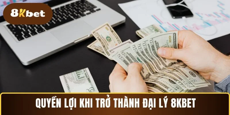 Quyền lợi khi trở thành đại lý 8KBET